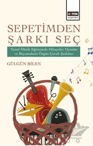 Sepetimden Şarkı Seç – Gülgün Bilen – Eğitim Yayınevi - Bilimsel Eserler kitap kapağı