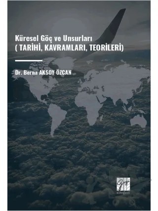 Küresel Göç ve Unsurları (Tarihi, Kavramları, Teorileri) – Berna Aksoy Özcan – Gazi Kitabevi kitap kapağı