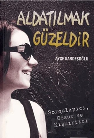 Aldatılmak Güzeldir – Ayşe Kardeşoğlu – Siyah Beyaz Yayınları kitap kapağı