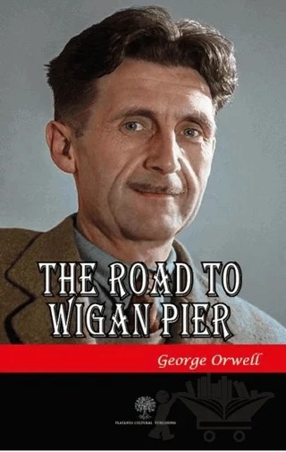 The Road To Wigan Pier – George Orwell – Platanus Publishing kitap kapağı