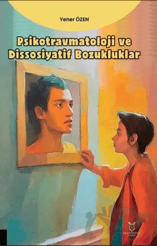 Psikotravmatoloji ve Dissosiyatif Bozukluklar – Yener Özen – Akademisyen Kitabevi kitap kapağı