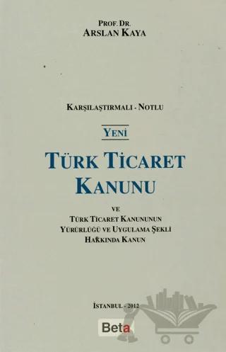 Yeni Türk Ticaret Kanunu ve Türk Ticaret Kanunun Yürürlüğü ve Uygulama Şekli Hakkında Kanun