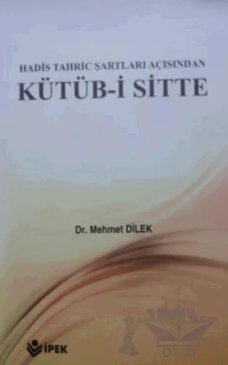 Hadis Tahric Şartları Açısından Kütüb-i Sitte – Mehmet Dilek – İpek Yayın Dağıtım kitap kapağı