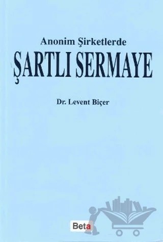 Anonim Şirketlerde Şartlı Sermaye – Levent Biçer – Beta Yayınevi kitap kapağı