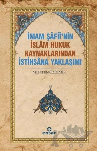 İmam Şafii’nin İslam Hukuk Kaynaklarından İstihsana Yaklaşımı