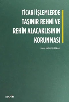 Ticari İşlemlerde Taşınır Rehni ve Rehin Alacaklısının Korunması – Burcu Karakuş – Seçkin Yayıncılık kitap kapağı
