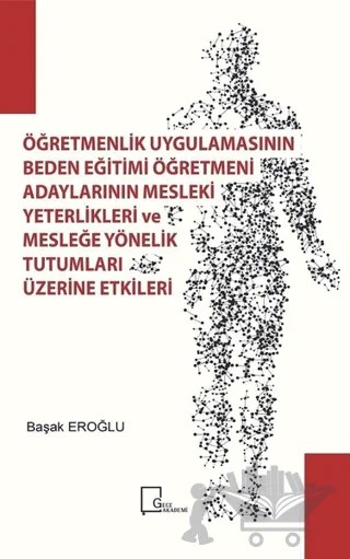 Öğretmenlik Uygulamasının Beden Eğitimi Öğretmeni Adaylarının Mesleki Yeterlilikleri ve Mesleğe Yönelik Tutumları Üzerine Etkileri – Başak Eroğlu – Gece Akademi kitap kapağı