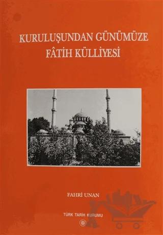 Kuruluşundan Günümüze Fatih Külliyesi ( Ciltli) – Fahri Unan – Türk Tarih Kurumu Yayınları kitap kapağı