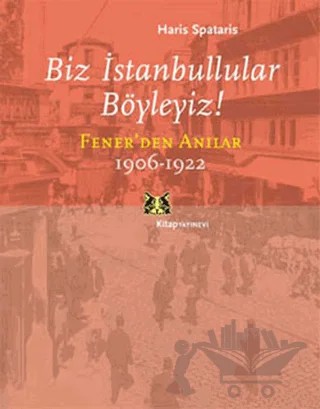 Biz İstanbullular Böyleyiz! Fener’den Anılar 1906-1922 – Haris Spataris – Kitap Yayınevi kitap kapağı
