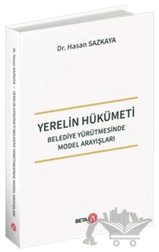 Yerelin Hükümeti - Belediye Yürütmesinde Model Arayışları – Hasan Sazkaya – Beta Yayınevi kitap kapağı
