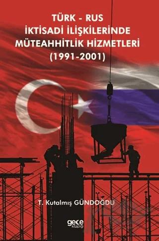 Türk Rus İktisadi İlişkilerinde Müteahhitlik Hizmetleri (1991-2001)