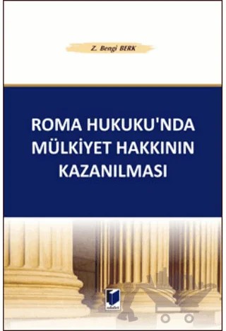Roma Hukuku’nda Mülkiyet Hakkının Kazanılması – Zeliha Bengi Berk – Adalet Yayınevi kitap kapağı