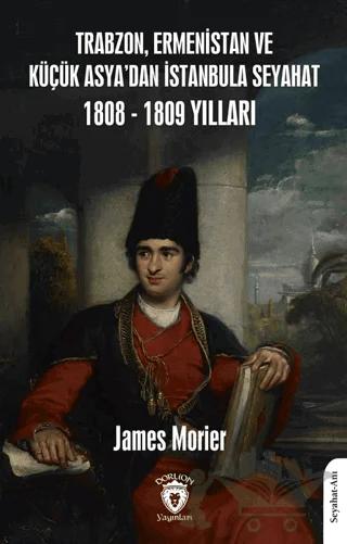 Trabzon, Ermenistan ve Küçük Asya’dan İstanbula Seyahat 1808 - 1809 Yılları