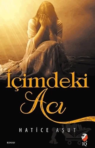 İçimdeki Acı – Hatice Aşut – IQ Kültür Sanat Yayıncılık kitap kapağı
