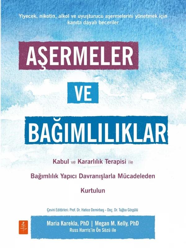 AŞERMELER VE BAĞIMLILIKLAR - Kabul ve Kararlılık Terapisi ile Bağımlılık Yapıcı Davranışlarla Mücadeleden Kendinizi Kurtarın / CRAVINGS AND ADDICTIONS - Free Yourself from the Struggle of Addictive Behavior with Acceptance and Commitment