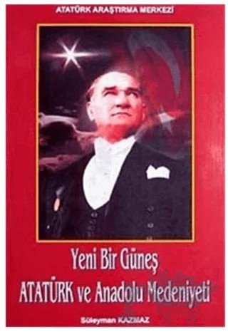 Yeni Bir Güneş - Atatürk ve Anadolu Medeniyeti – Süleyman Kazmaz – Atatürk Araştırma Merkezi kitap kapağı