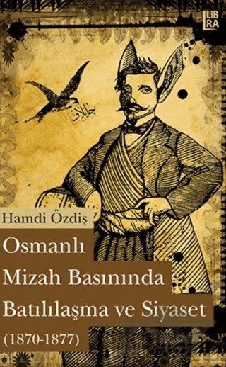 Osmanlı Mizah Basınında Batılılaşma ve Siyaset – Hamdi Özdiş – Libra Yayınları kitap kapağı