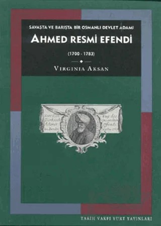 Savaşta ve Barışta Bir Osmanlı Devlet Adamı Ahmed Resmi Efendi (1700-1783) – Virginia Aksan – Tarih Vakfı Yurt Yayınları kitap kapağı