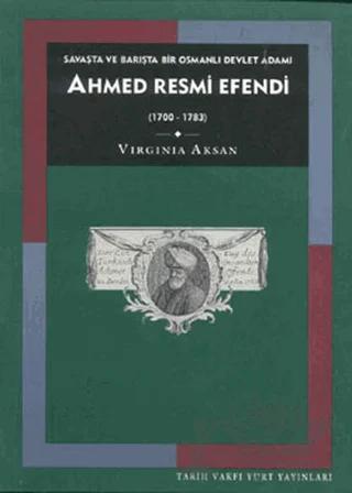 Savaşta ve Barışta Bir Osmanlı Devlet Adamı Ahmed Resmi Efendi (1700-1783)