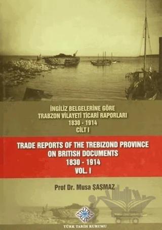 İngiliz Belgelerine Göre Trabzon Vilayeti Ticari Raporları 1830-1914 (3 Cilt Takım) / Trade Reports Of The Trebizond Province On British Documents 1830-1914 (3 Volume Set)
