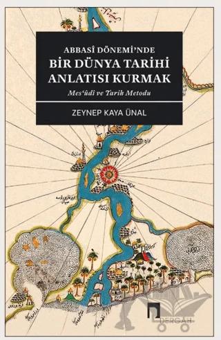 Abbasi Dönemi’nde Bir Dünya Tarihi Anlatısı Kurmak – Zeynep Kaya Ünal – Dergah Yayınları kitap kapağı