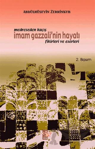 Medreseden Kaçış - İmam Gazzali’nin Hayatı Fikirleri ve Eserleri