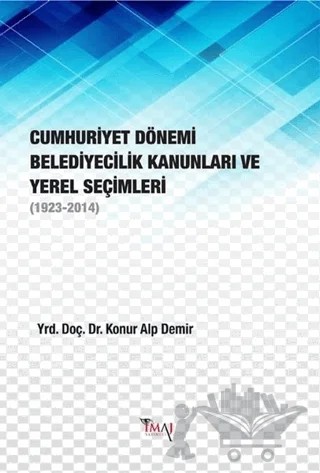 Cumhuriyet Dönemi Belediyecilik Kanunları ve Yerel Seçimleri – Konur Alp Demir – İmaj Yayıncılık kitap kapağı