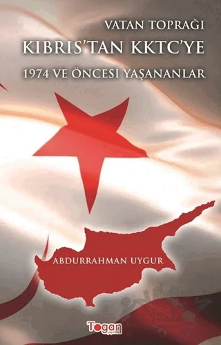 Vatan Toprağı Kıbrıs’tan KKTC’ye 1974 ve Öncesi Yaşanananlar – Abdurrahman Uygur – Togan Yayıncılık kitap kapağı