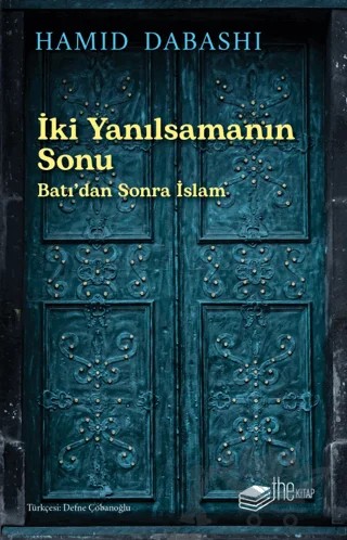 İki Yanılsamanın Sonu: Batı'dan sonra İslam – Hamid Dabashi – The Kitap kitap kapağı