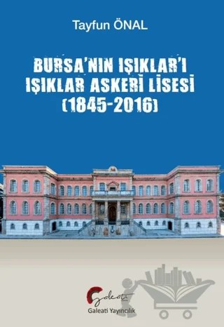 Bursa’nın Işıklar’ı Işıklar Askeri Lisesi (1845-2016) – Tayfun Önal – Galeati Yayıncılık kitap kapağı