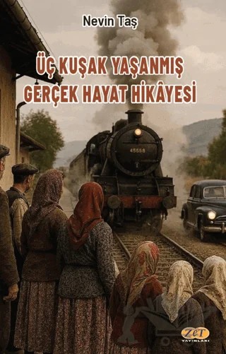 Üç Kuşak Yaşanmış Gerçek Hayat Hikâyesi – Nevin Taş – Zet Yayınları kitap kapağı