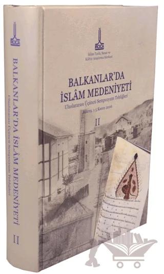 Balkanlar`da İslam Medeniyeti: Uluslararası Üçüncü Sempozyum Tebliğleri, Bükreş, Romanya, 1-5 Kasım 2006, Vol. 2 – Kolektif – IRCICA kitap kapağı