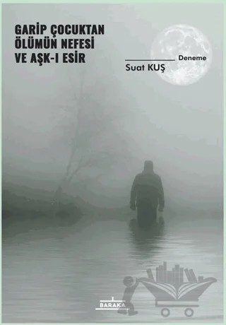 Garip Çocuktan Ölümün Nefesi ve Aşk-ı Esir – Suat Kuş – Baraka Kitap kitap kapağı