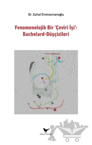 Fenomenolojik Bir Çeviri İşi: Bachelard-Düşçizileri – Zuhal Emirosmanoğlu – Günce Yayınları kitap kapağı