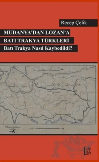 Mudanya’dan Lozan’a Batı Trakya Türkleri – Recep Çelik – Libra Yayınları kitap kapağı