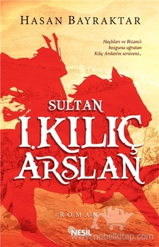 Haçlıları ve Bizans'ı Bozguna Uğratan Kılıç Arslan'ın Serüveni...