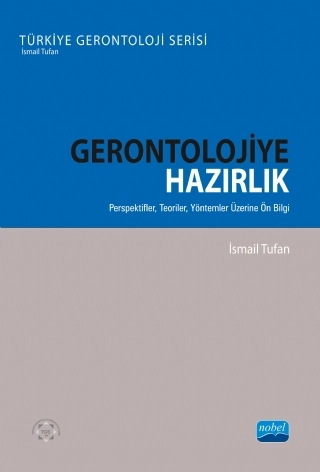 GERONTOLOJİYE HAZIRLIK – Perspektifler, Teoriler, Yöntemler Üzerine Ön Bilgi - Türkiye Gerontoloji Serisi