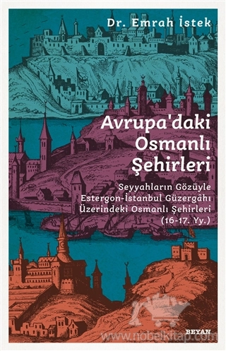 Seyyahların Gözüyle Estergon-İstanbul Güzergahı Üzerindeki Osmanlı Şehirleri (16 - 17. Yy )