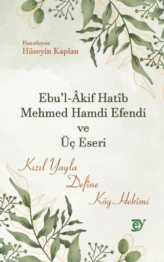 Ebu’l-Âkif Hatîb Mehmed Hamdi Efendi ve Üç Eseri -Kızıl Yayla, Defîne, Köy Hekîmi-