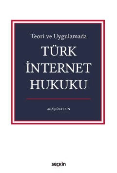 Teori ve Uygulamada Türk İnternet Hukuku