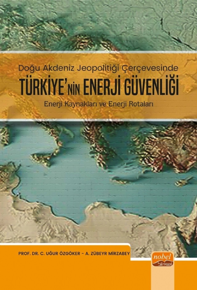 Doğu Akdeniz Jeopolitiği Çerçevesinde TÜRKİYE’NİN ENERJİ GÜVENLİĞİ - Enerji Kaynakları ve Enerji Rotaları
