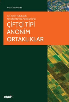 Türk Tarım Hukukunda Yeni Örgütlenme Modeli ÖnerisiÇiftçi Tipi Anonim Ortaklıklar